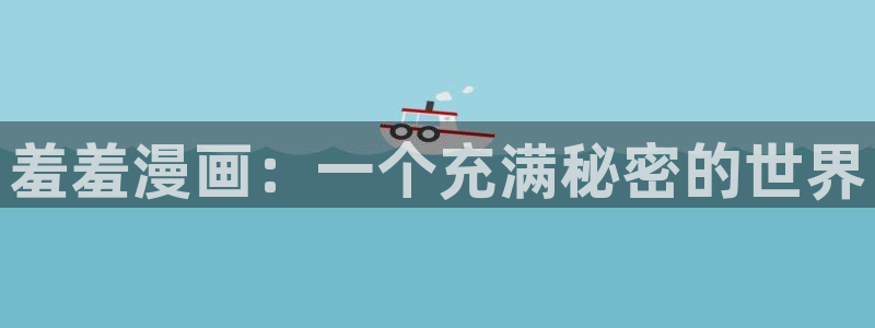 漫蛙漫画(网页入口)_漫蛙manwa2官网版_：羞羞漫画：一个充满秘密的世界