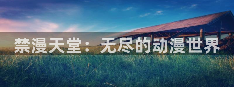 漫蛙最新最火最狂漫画：禁漫天堂：无尽的动漫世界