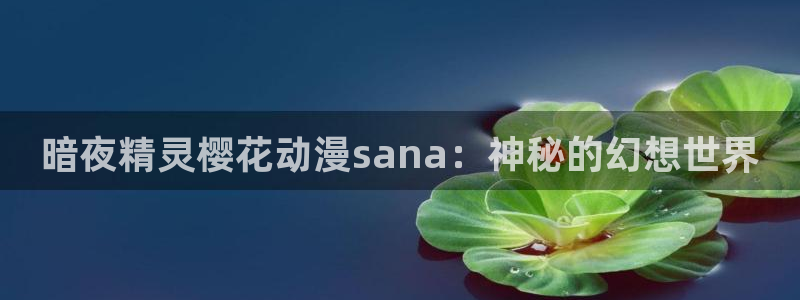 下载漫蛙二：暗夜精灵樱花动漫sana：神秘的幻想世界