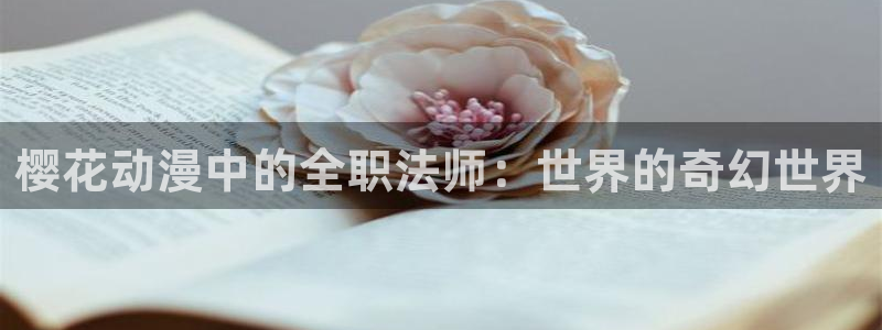 漫蛙2官网入口：樱花动漫中的全职法师：世界的奇幻世界